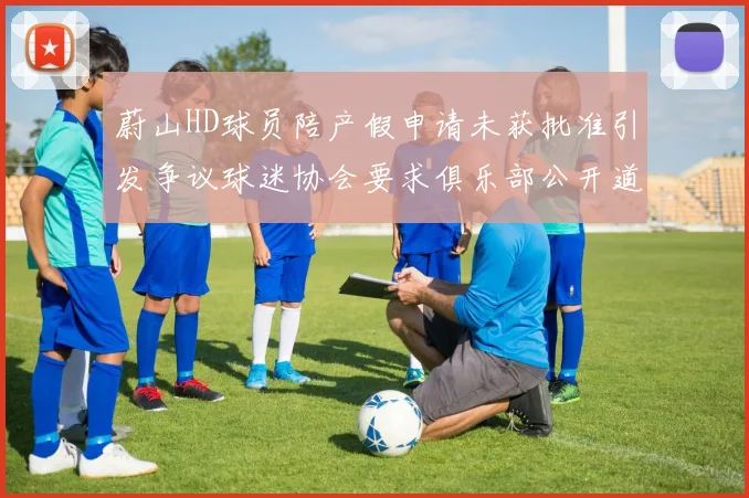 蔚山HD球员陪产假申请未获批准引发争议球迷协会要求俱乐部公开道歉