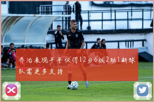 乔治表现平平仅得12分6板2助1断球队需更多支持
